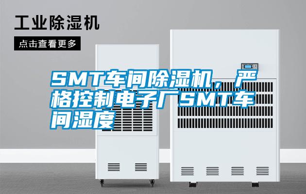 SMT車間草莓视频下载网址，嚴格控製電子廠SMT車間濕度