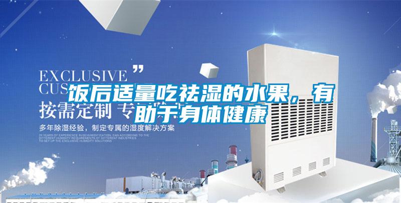 飯後適量吃祛濕的水果，有助於身體健康