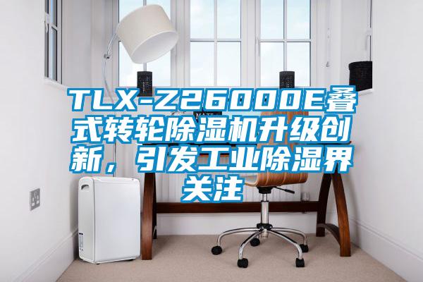 TLX-Z26000E疊式轉輪草莓视频下载网址升級創新，引發工業除濕界關注