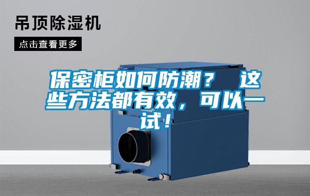 保密櫃如何防潮？ 這些方法都有效，可以一試！