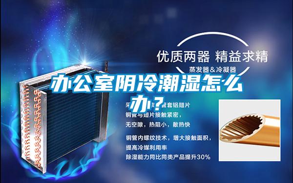 辦公室陰冷潮濕怎麽辦？