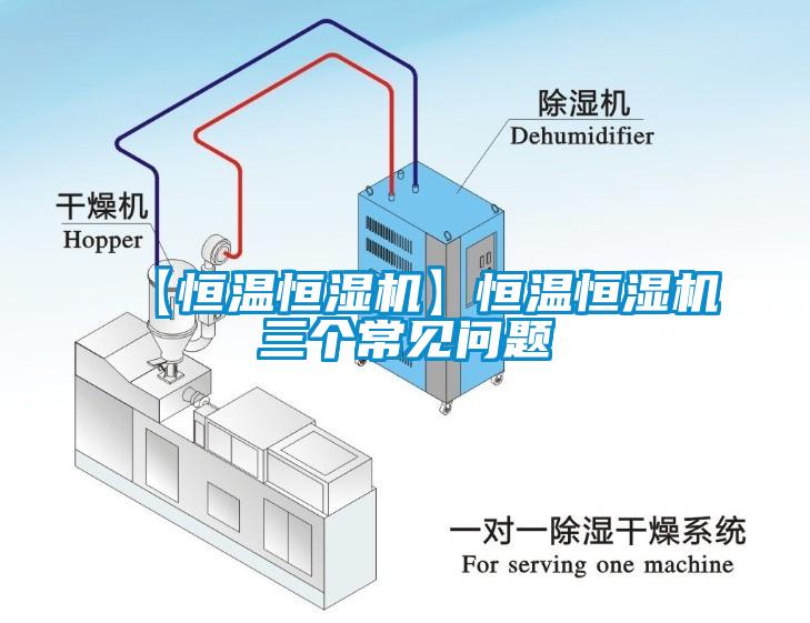 【恒溫恒濕機】恒溫恒濕機三個常見問題