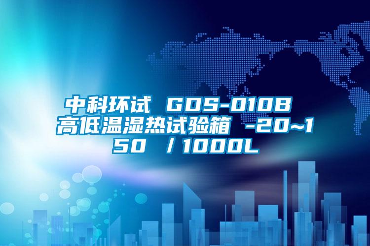 中科環試 GDS-010B 高低溫濕熱試驗箱 -20~150℃／1000L