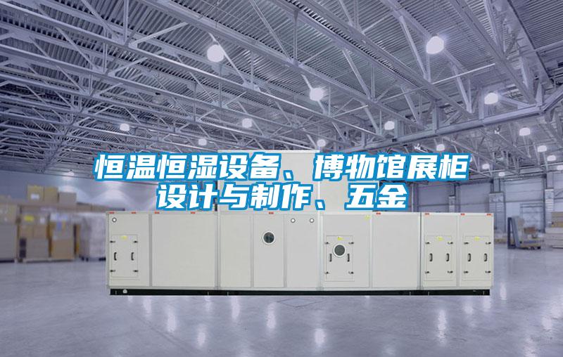 恒溫恒濕設備、博物館展櫃設計與製作、五金