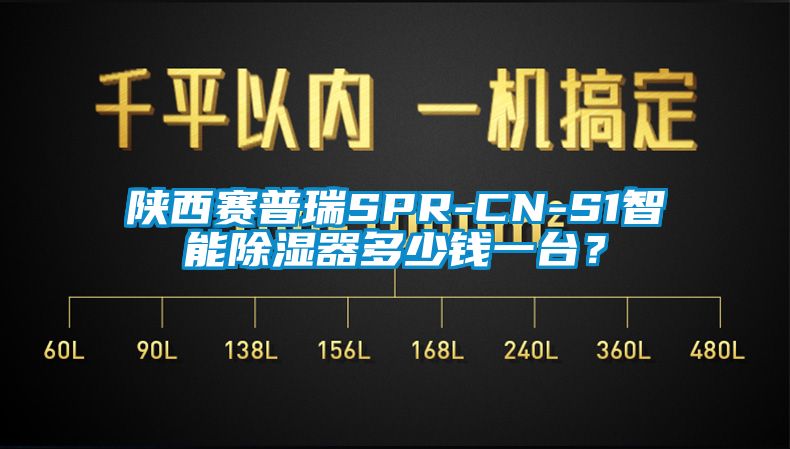 陝西賽普瑞SPR-CN-S1智能除濕器多少錢一台？