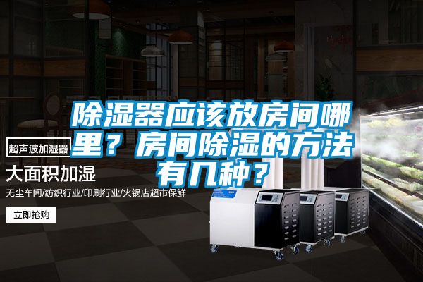 除濕器應該放房間哪裏？房間除濕的方法有幾種？