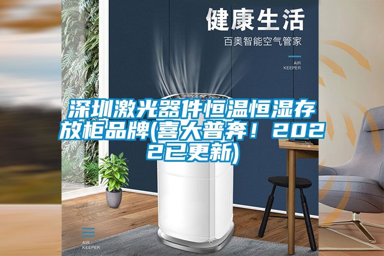 深圳激光器件恒溫恒濕存放櫃品牌(喜大普奔！2022已更新)