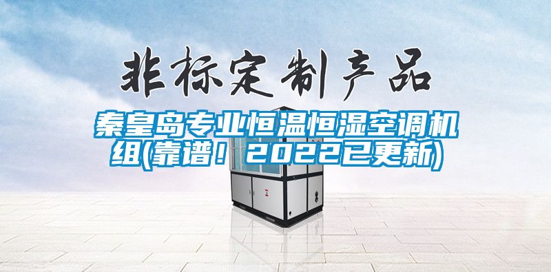 秦皇島專業恒溫恒濕空調機組(靠譜！2022已更新)