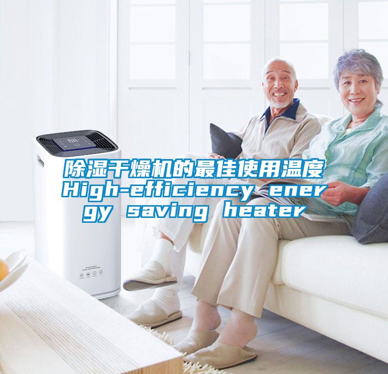 除濕幹燥機的最佳使用溫度High-efficiency energy saving heater